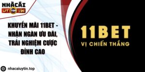 Khuyến mãi 11bet - Nhận ngàn ưu đãi, trải nghiệm cược đỉnh cao